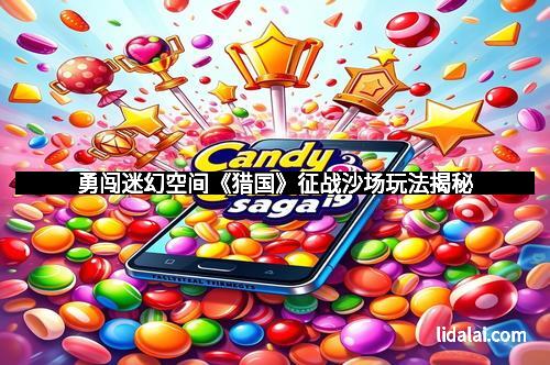 勇闯迷幻空间《猎国》征战沙场玩法揭秘